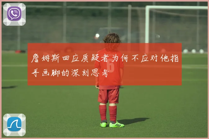 詹姆斯回应质疑者为何不应对他指手画脚的深刻思考